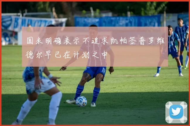 国米明确表示不追求凯帕签普罗维德尔早已在计划之中