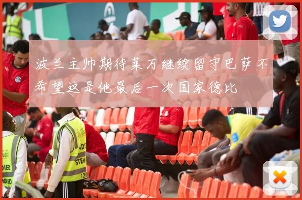 波兰主帅期待莱万继续留守巴萨不希望这是他最后一次国家德比